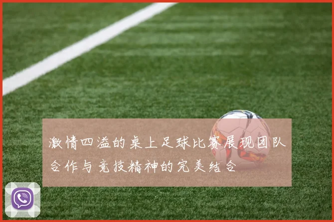 激情四溢的桌上足球比赛展现团队合作与竞技精神的完美结合