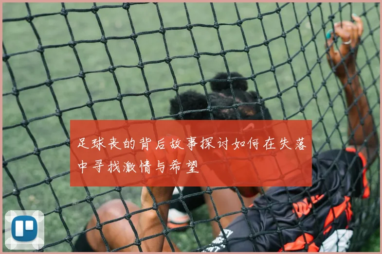 足球丧的背后故事探讨如何在失落中寻找激情与希望
